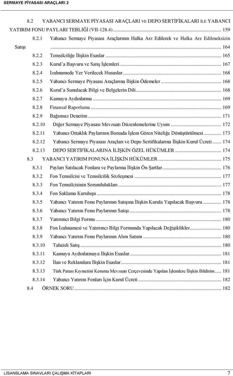 .. 168 8.2.6 Kurul a Sunulacak Bilgi ve Belgelerin Dili... 168 8.2.7 Kamuyu Aydınlatma... 169 8.2.8 Finansal Raporlama... 169 8.2.9 Bağımsız Denetim... 171 8.2.10 Diğer Sermaye Piyasası Mevzuatı Düzenlemelerine Uyum.