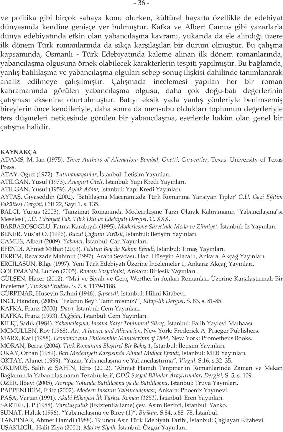 Bu çalıma kapsamında, Osmanlı - Türk Edebiyatında kaleme alınan ilk dönem romanlarında, yabancılama olgusuna örnek olabilecek karakterlerin tespiti yapılmıtır.