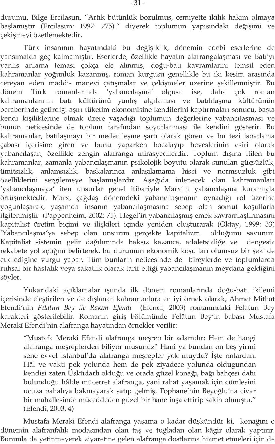 Eserlerde, özellikle hayatın alafrangalaması ve Batı yı yanlı anlama teması çokça ele alınmı, dou-batı kavramlarını temsil eden kahramanlar younluk kazanmı, roman kurgusu genellikle bu iki kesim