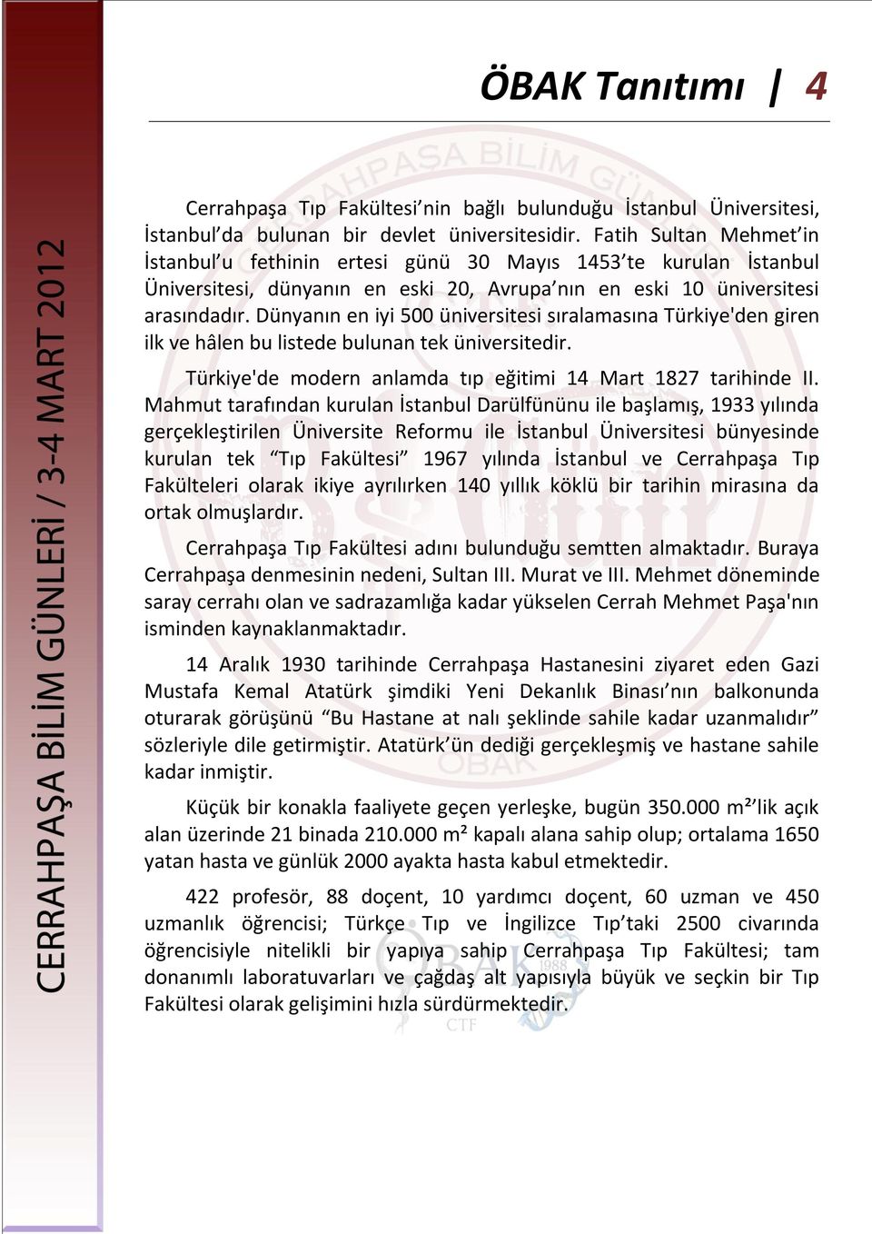 Dünyanın en iyi 500 üniversitesi sıralamasına Türkiye'den giren ilk ve hâlen bu listede bulunan tek üniversitedir. Türkiye'de modern anlamda tıp eğitimi 14 Mart 1827 tarihinde II.