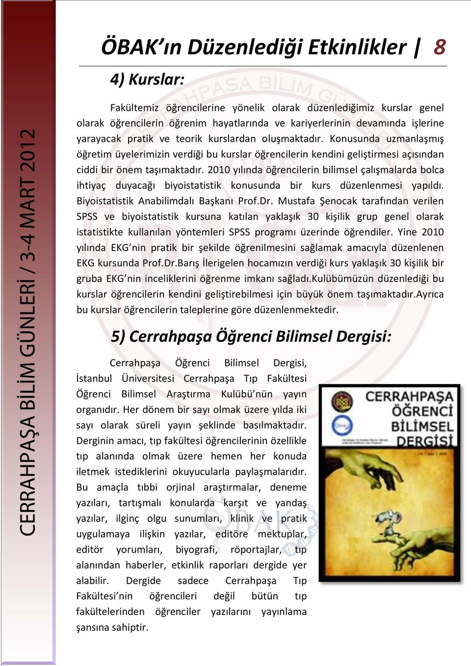 2010 yılında öğrencilerin bilimsel çalışmalarda bolca ihtiyaç duyacağı biyoistatistik konusunda bir kurs düzenlenmesi yapıldı. Biyoistatistik Anabilimdalı Başkanı Prof.Dr.