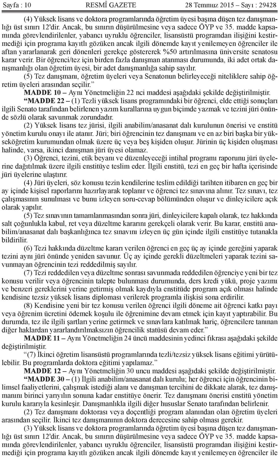 madde kapsamında görevlendirilenler, yabancı uyruklu öğrenciler, lisansüstü programdan ilişiğini kestirmediği için programa kayıtlı gözüken ancak ilgili dönemde kayıt yenilemeyen öğrenciler ile aftan