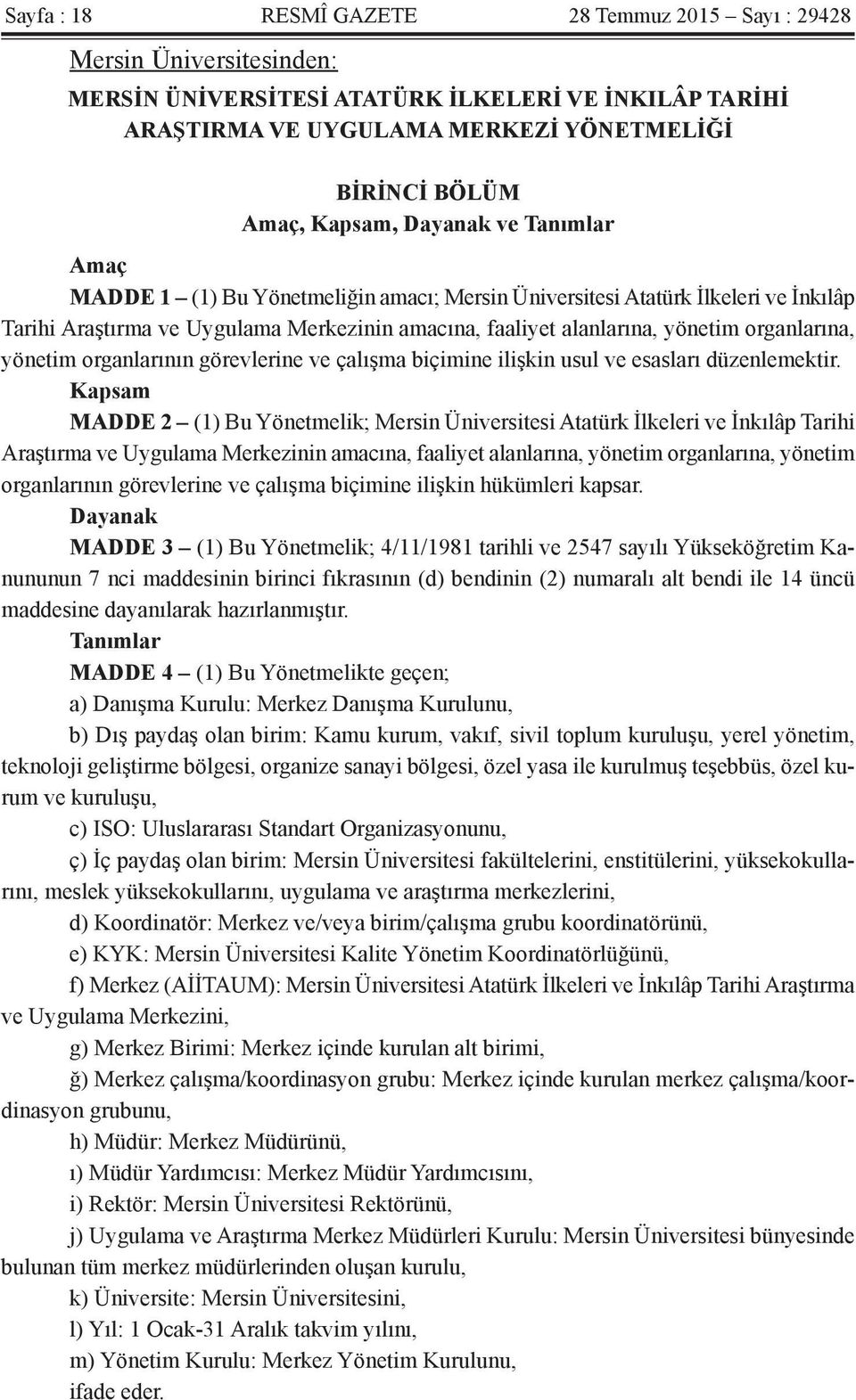 organlarına, yönetim organlarının görevlerine ve çalışma biçimine ilişkin usul ve esasları düzenlemektir.