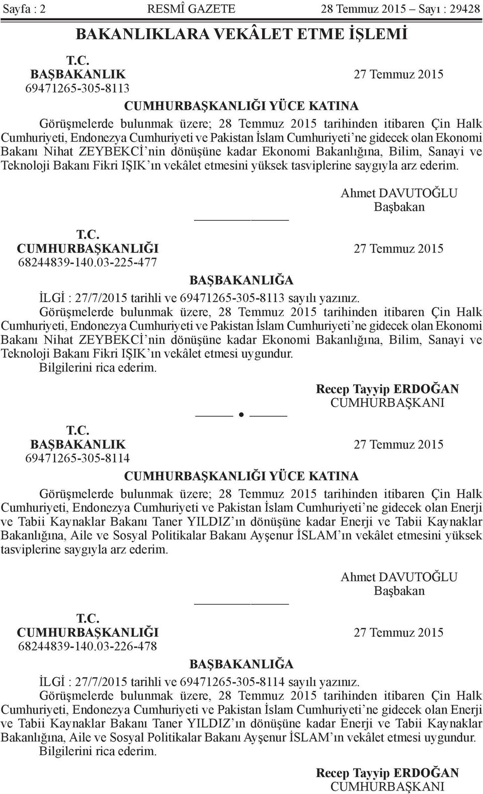 Cumhuriyeti ne gidecek olan Ekonomi Bakanı Nihat ZEYBEKCİ nin dönüşüne kadar Ekonomi Bakanlığına, Bilim, Sanayi ve Teknoloji Bakanı Fikri IŞIK ın vekâlet etmesini yüksek tasviplerine saygıyla arz