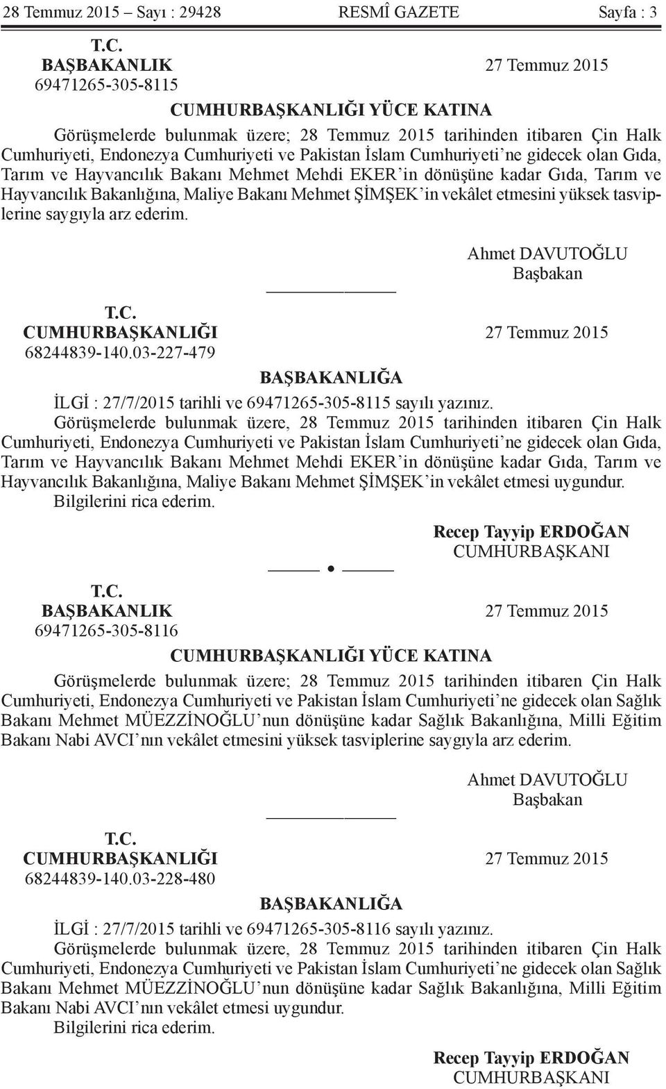 Cumhuriyeti ne gidecek olan Gıda, Tarım ve Hayvancılık Bakanı Mehmet Mehdi EKER in dönüşüne kadar Gıda, Tarım ve Hayvancılık Bakanlığına, Maliye Bakanı Mehmet ŞİMŞEK in vekâlet etmesini yüksek