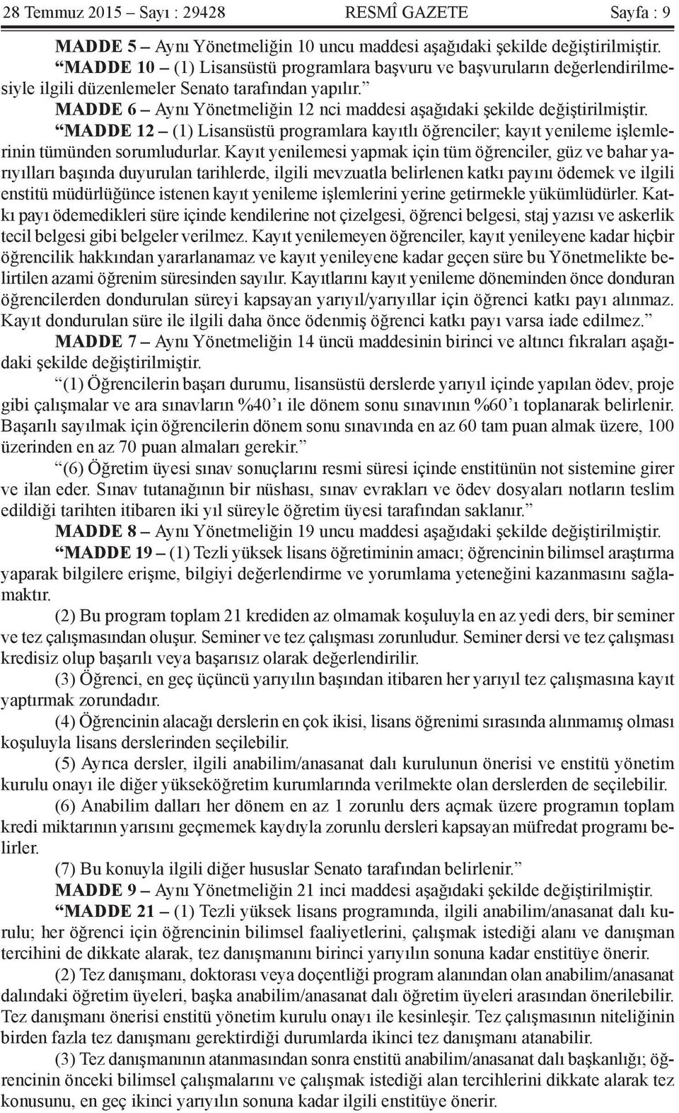 MADDE 6 Aynı Yönetmeliğin 12 nci maddesi aşağıdaki şekilde değiştirilmiştir. MADDE 12 (1) Lisansüstü programlara kayıtlı öğrenciler; kayıt yenileme işlemlerinin tümünden sorumludurlar.