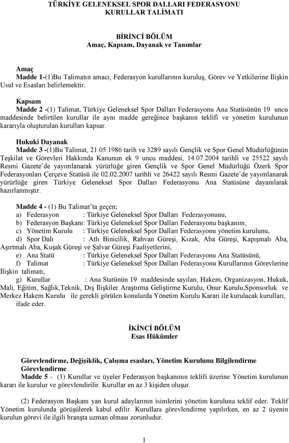 Kapsam Madde 2 -(1) Talimat, Türkiye Geleneksel Spor Dalları Federasyonu Ana Statüsünün 19 uncu maddesinde belirtilen kurullar ile aynı madde gereğince başkanın teklifi ve yönetim kurulunun kararıyla