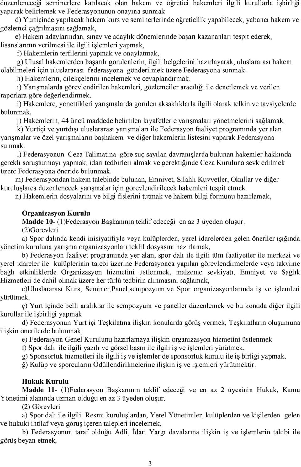 tespit ederek, lisanslarının verilmesi ile ilgili işlemleri yapmak, f) Hakemlerin terfilerini yapmak ve onaylatmak, g) Ulusal hakemlerden başarılı görülenlerin, ilgili belgelerini hazırlayarak,