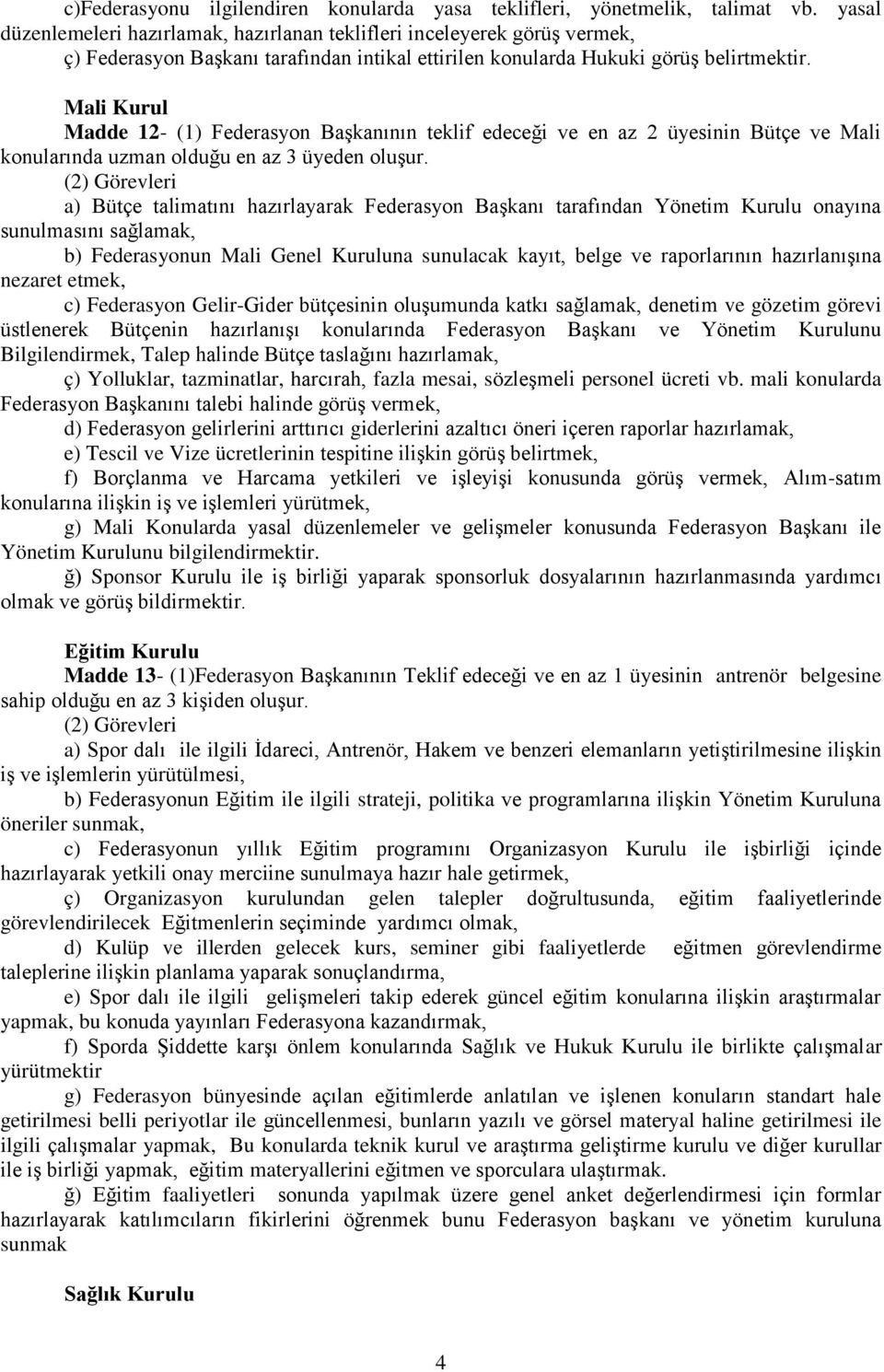 Mali Kurul Madde 12- (1) Federasyon Başkanının teklif edeceği ve en az 2 üyesinin Bütçe ve Mali konularında uzman olduğu en az 3 üyeden oluşur.