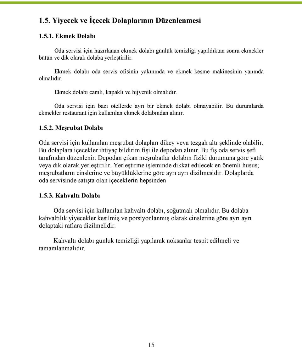 Oda servisi için bazı otellerde ayrı bir ekmek dolabı olmayabilir. Bu durumlarda ekmekler restaurant için kullanılan ekmek dolabından alınır. 1.5.2.