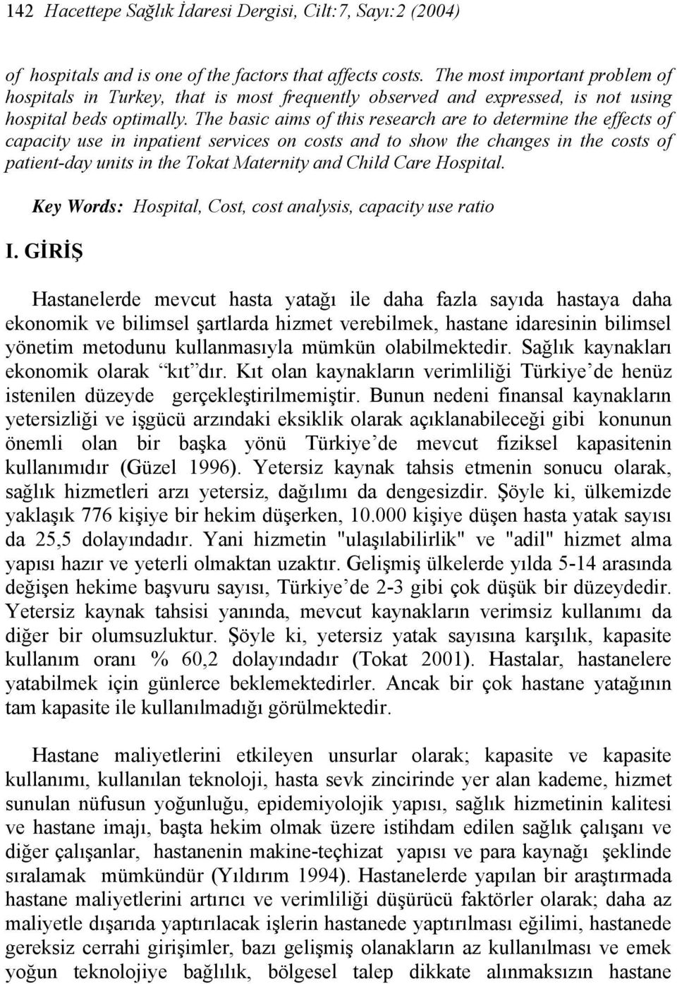 The basic aims of this research are to determine the effects of capacity use in inpatient services on costs and to show the changes in the costs of patient-day units in the Tokat Maternity and Child
