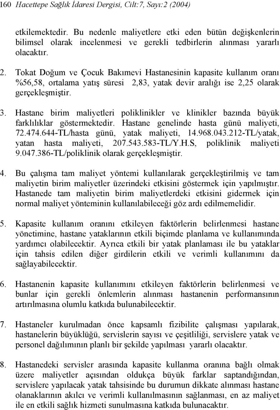 Tokat Doğum ve Çocuk Bakımevi Hastanesinin kapasite kullanım oranı %56,58, ortalama yatış süresi 2,83, yatak devir aralığı ise 2,25 olarak gerçekleşmiştir. 3.