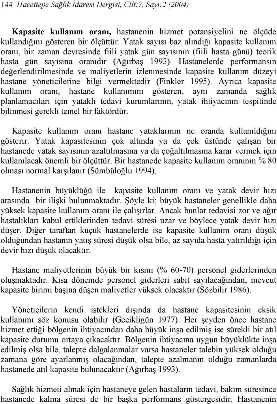 Hastanelerde performansın değerlendirilmesinde ve maliyetlerin izlenmesinde kapasite kullanım düzeyi hastane yöneticilerine bilgi vermektedir (Finkler 1995).