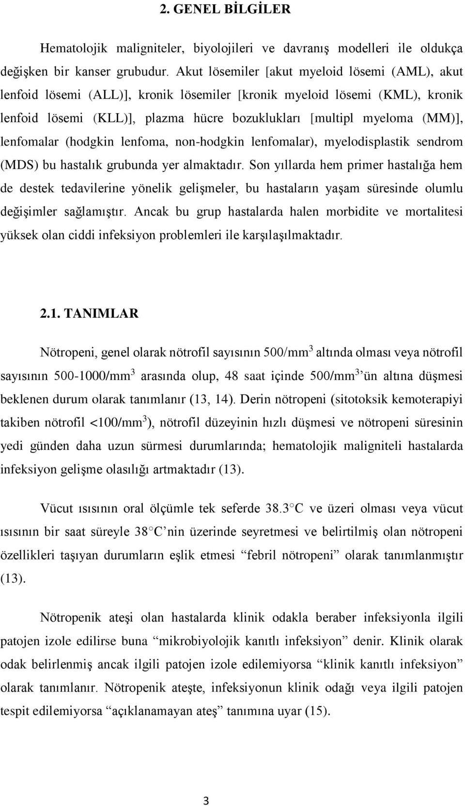 lenfomalar (hodgkin lenfoma, non-hodgkin lenfomalar), myelodisplastik sendrom (MDS) bu hastalık grubunda yer almaktadır.