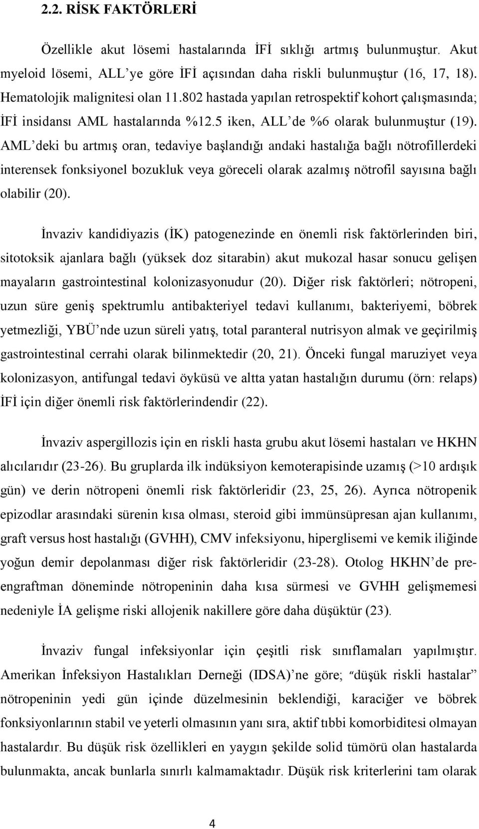 AML deki bu artmış oran, tedaviye başlandığı andaki hastalığa bağlı nötrofillerdeki interensek fonksiyonel bozukluk veya göreceli olarak azalmış nötrofil sayısına bağlı olabilir (20).