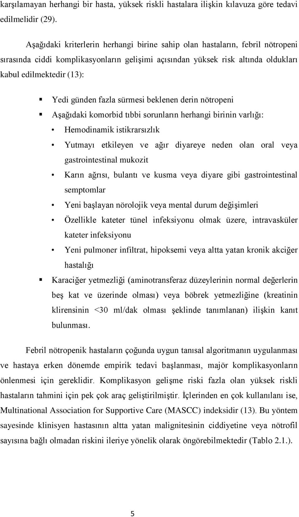 fazla sürmesi beklenen derin nötropeni Aşağıdaki komorbid tıbbi sorunların herhangi birinin varlığı: Hemodinamik istikrarsızlık Yutmayı etkileyen ve ağır diyareye neden olan oral veya