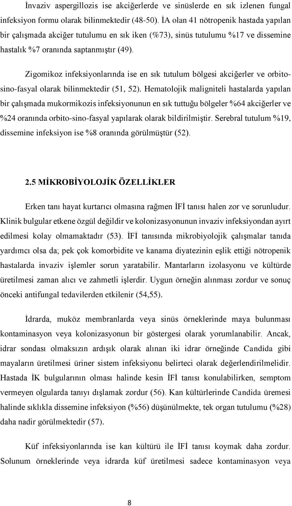 Zigomikoz infeksiyonlarında ise en sık tutulum bölgesi akciğerler ve orbitosino-fasyal olarak bilinmektedir (51, 52).