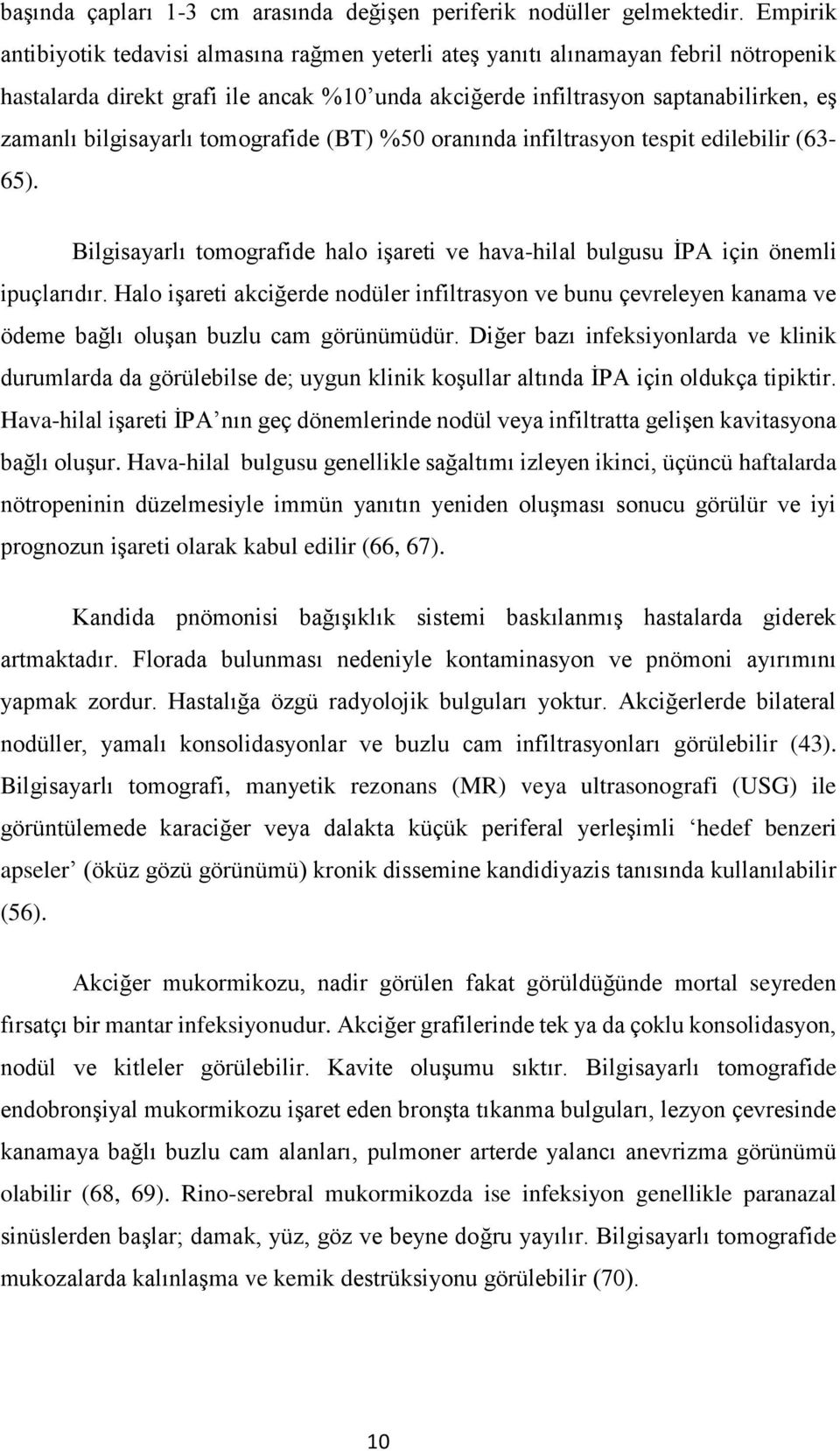 bilgisayarlı tomografide (BT) %50 oranında infiltrasyon tespit edilebilir (63-65). Bilgisayarlı tomografide halo işareti ve hava-hilal bulgusu İPA için önemli ipuçlarıdır.