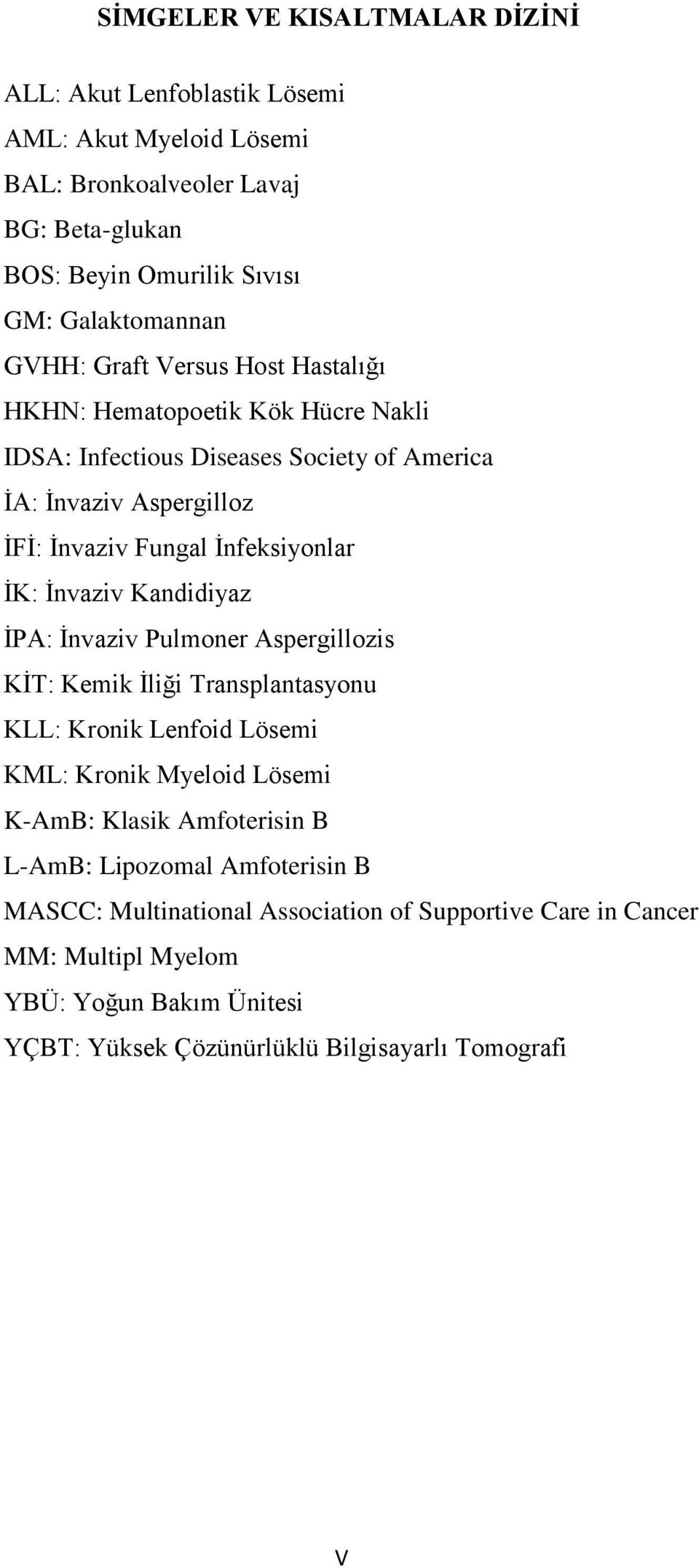 İnvaziv Kandidiyaz İPA: İnvaziv Pulmoner Aspergillozis KİT: Kemik İliği Transplantasyonu KLL: Kronik Lenfoid Lösemi KML: Kronik Myeloid Lösemi K-AmB: Klasik Amfoterisin B