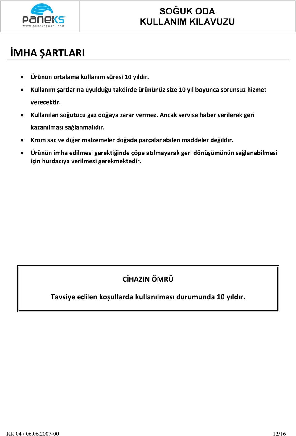 Kullanılan soğutucu gaz doğaya zarar vermez. Ancak servise haber verilerek geri kazanılması sağlanmalıdır.