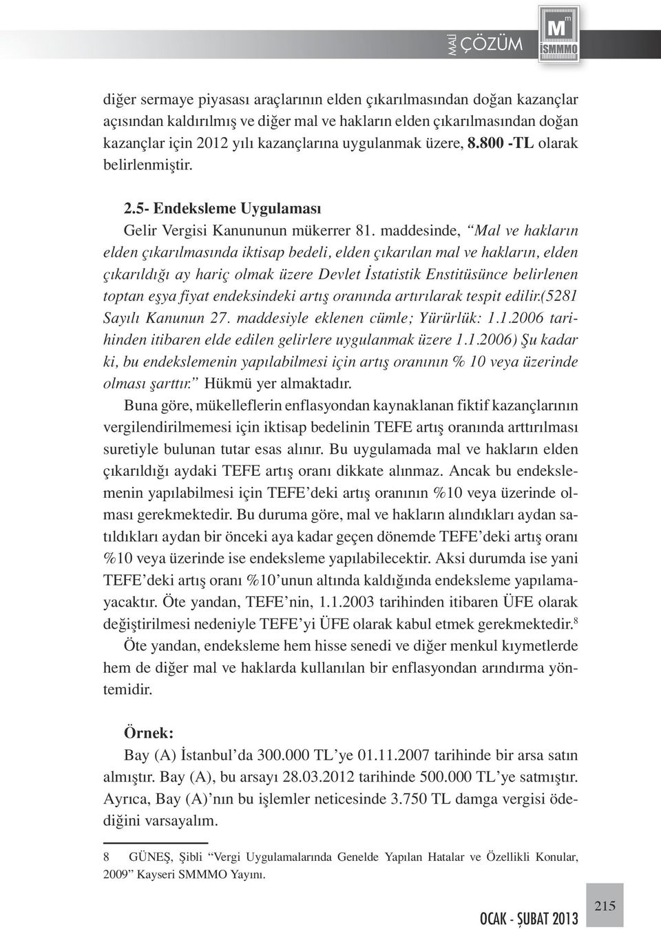 maddesinde, Mal ve hakların elden çıkarılmasında iktisap bedeli, elden çıkarılan mal ve hakların, elden çıkarıldığı ay hariç olmak üzere Devlet İstatistik Enstitüsünce belirlenen toptan eşya fiyat