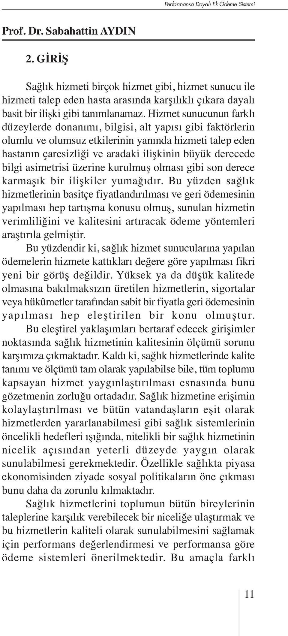 Hizmet sunucunun farklı düzeylerde donanımı, bilgisi, alt yapısı gibi faktörlerin olumlu ve olumsuz etkilerinin yanında hizmeti talep eden hastanın çaresizliği ve aradaki ilişkinin büyük derecede