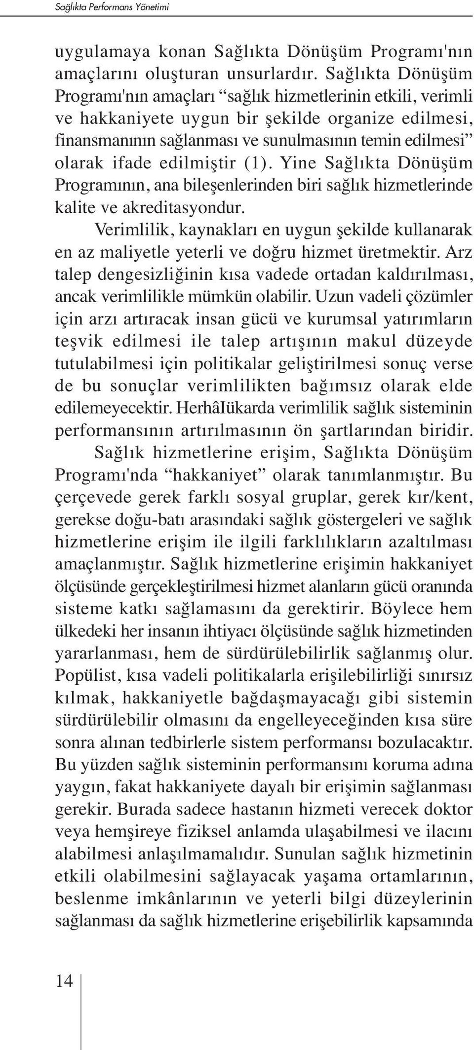 edilmiştir (1). Yine Sağlıkta Dönüşüm Programının, ana bileşenlerinden biri sağlık hizmetlerinde kalite ve akreditasyondur.