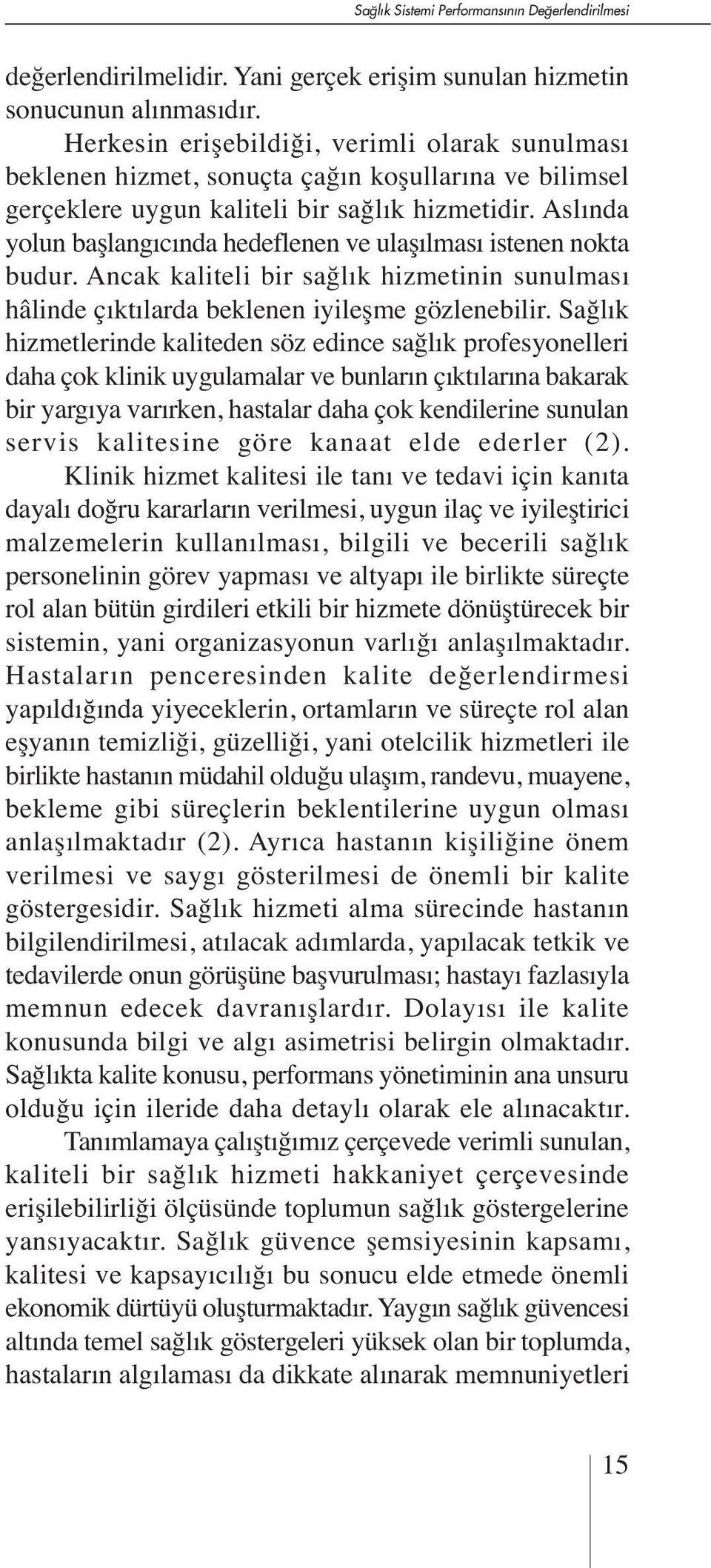 Aslında yolun başlangıcında hedeflenen ve ulaşılması istenen nokta budur. Ancak kaliteli bir sağlık hizmetinin sunulması hâlinde çıktılarda beklenen iyileşme gözlenebilir.