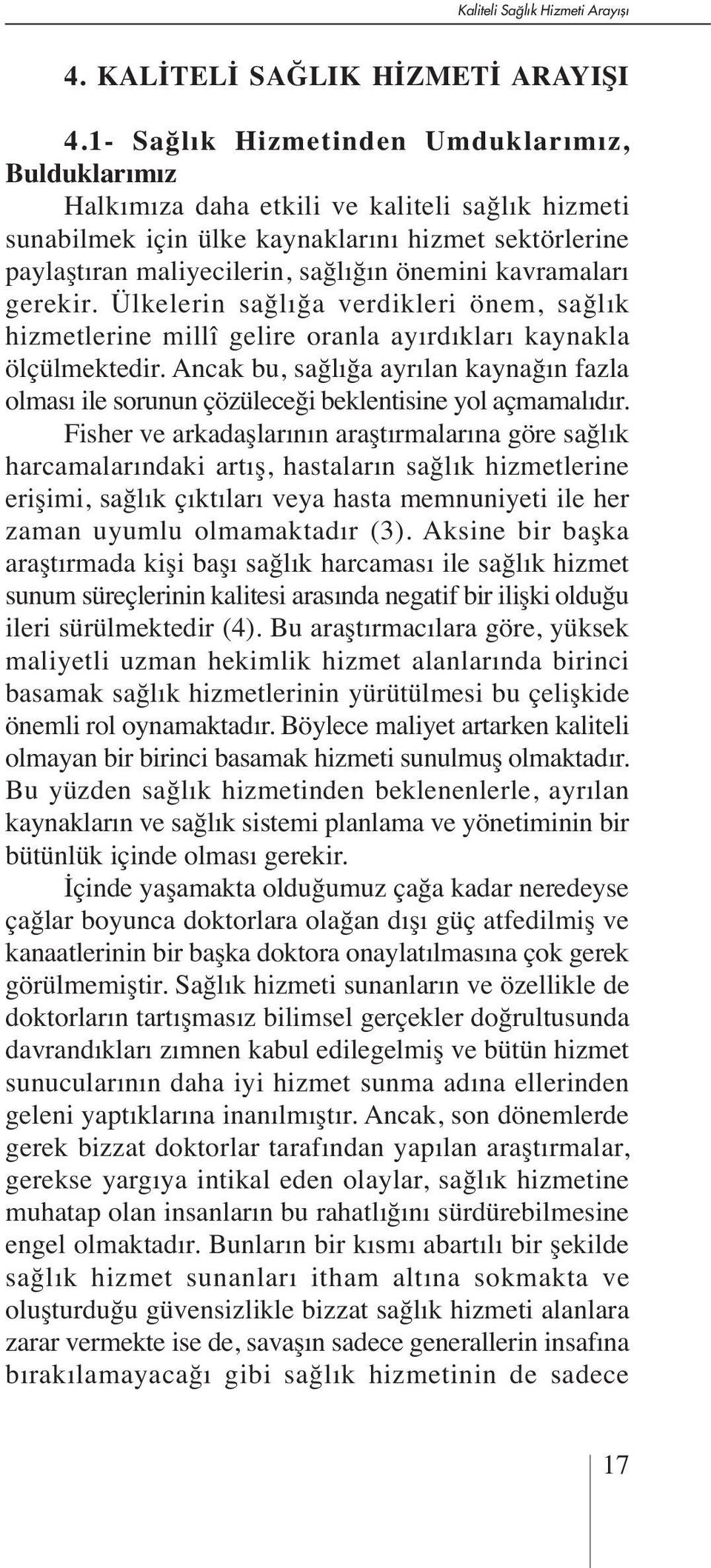 kavramaları gerekir. Ülkelerin sağlığa verdikleri önem, sağlık hizmetlerine millî gelire oranla ayırdıkları kaynakla ölçülmektedir.