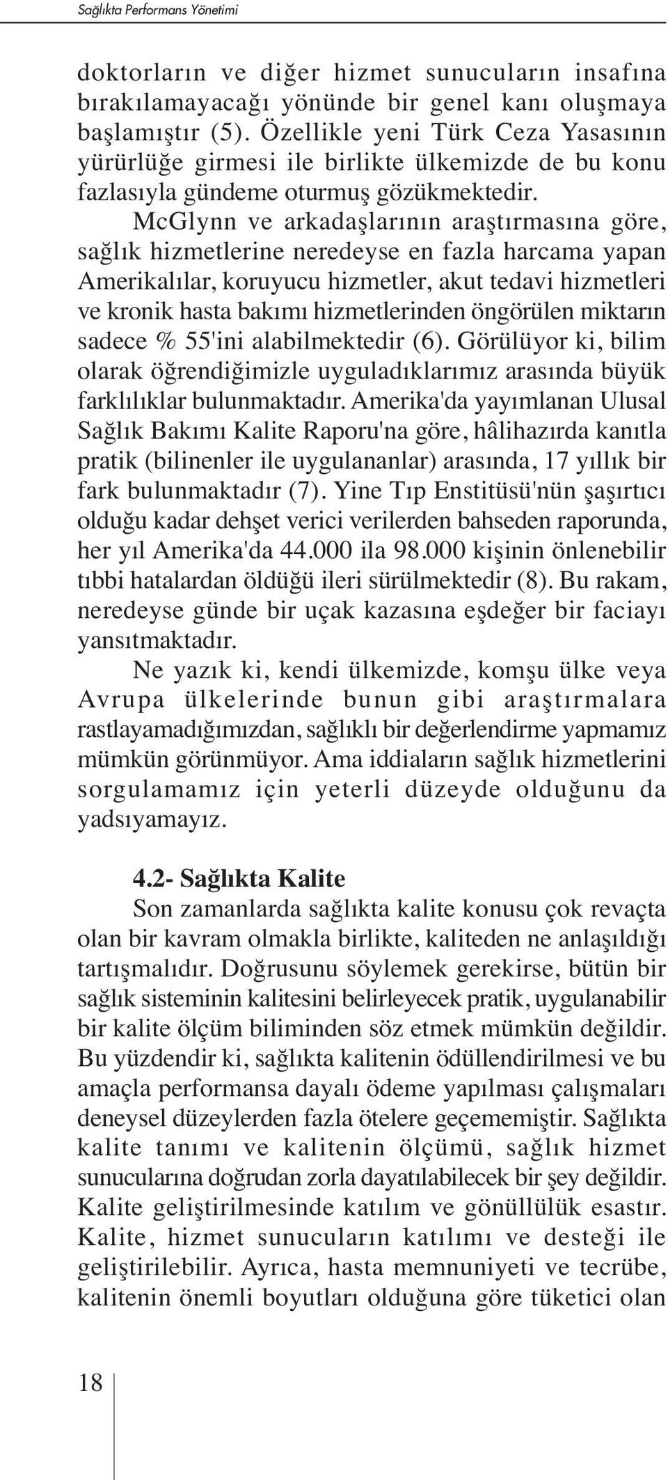 McGlynn ve arkadaşlarının araştırmasına göre, sağlık hizmetlerine neredeyse en fazla harcama yapan Amerikalılar, koruyucu hizmetler, akut tedavi hizmetleri ve kronik hasta bakımı hizmetlerinden