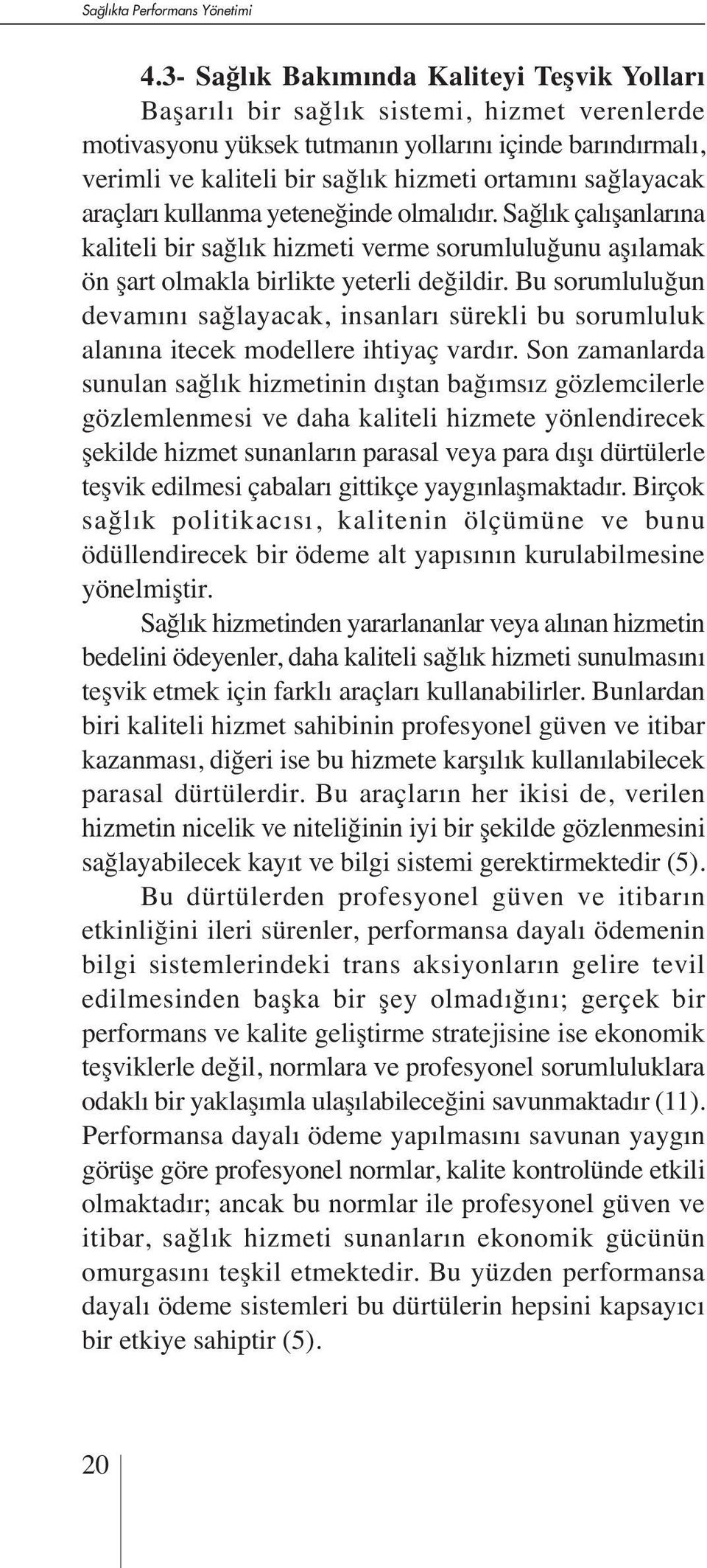 sağlayacak araçları kullanma yeteneğinde olmalıdır. Sağlık çalışanlarına kaliteli bir sağlık hizmeti verme sorumluluğunu aşılamak ön şart olmakla birlikte yeterli değildir.