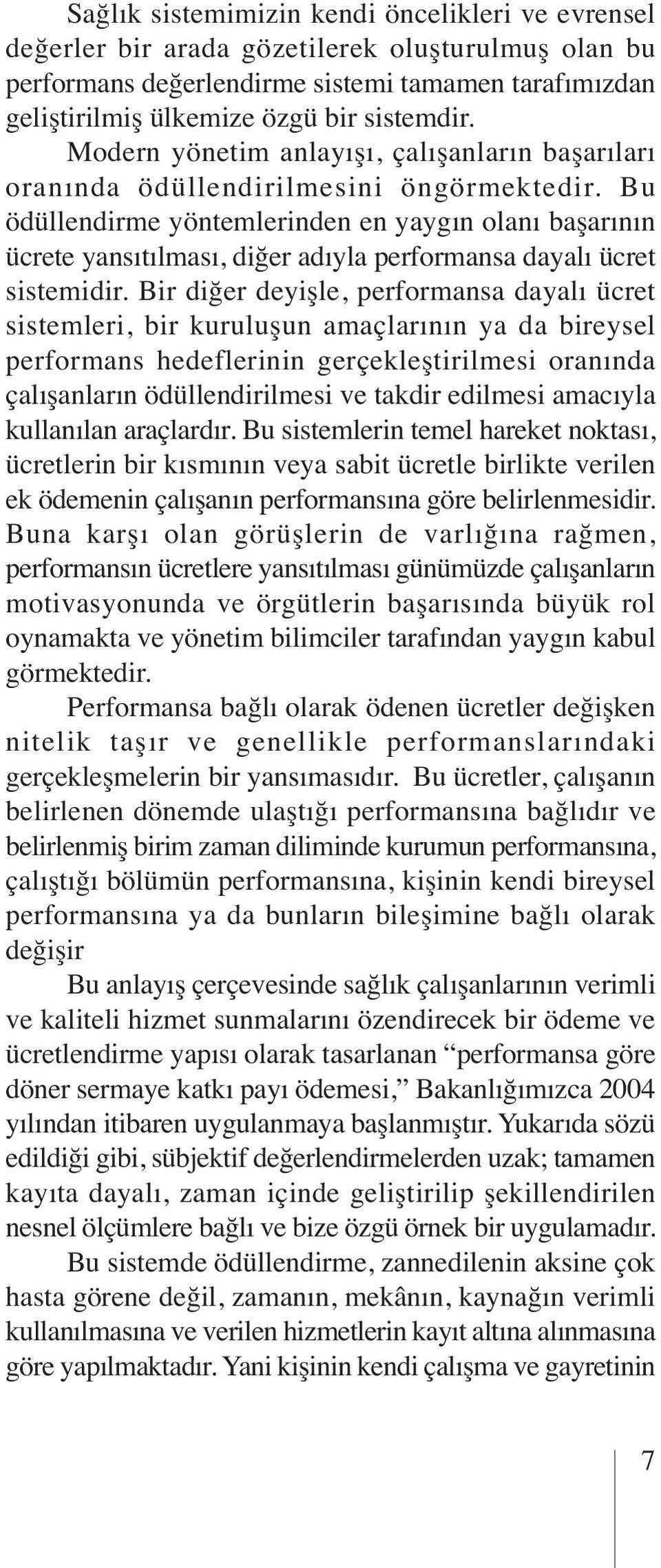 Bu ödüllendirme yöntemlerinden en yaygın olanı başarının ücrete yansıtılması, diğer adıyla performansa dayalı ücret sistemidir.