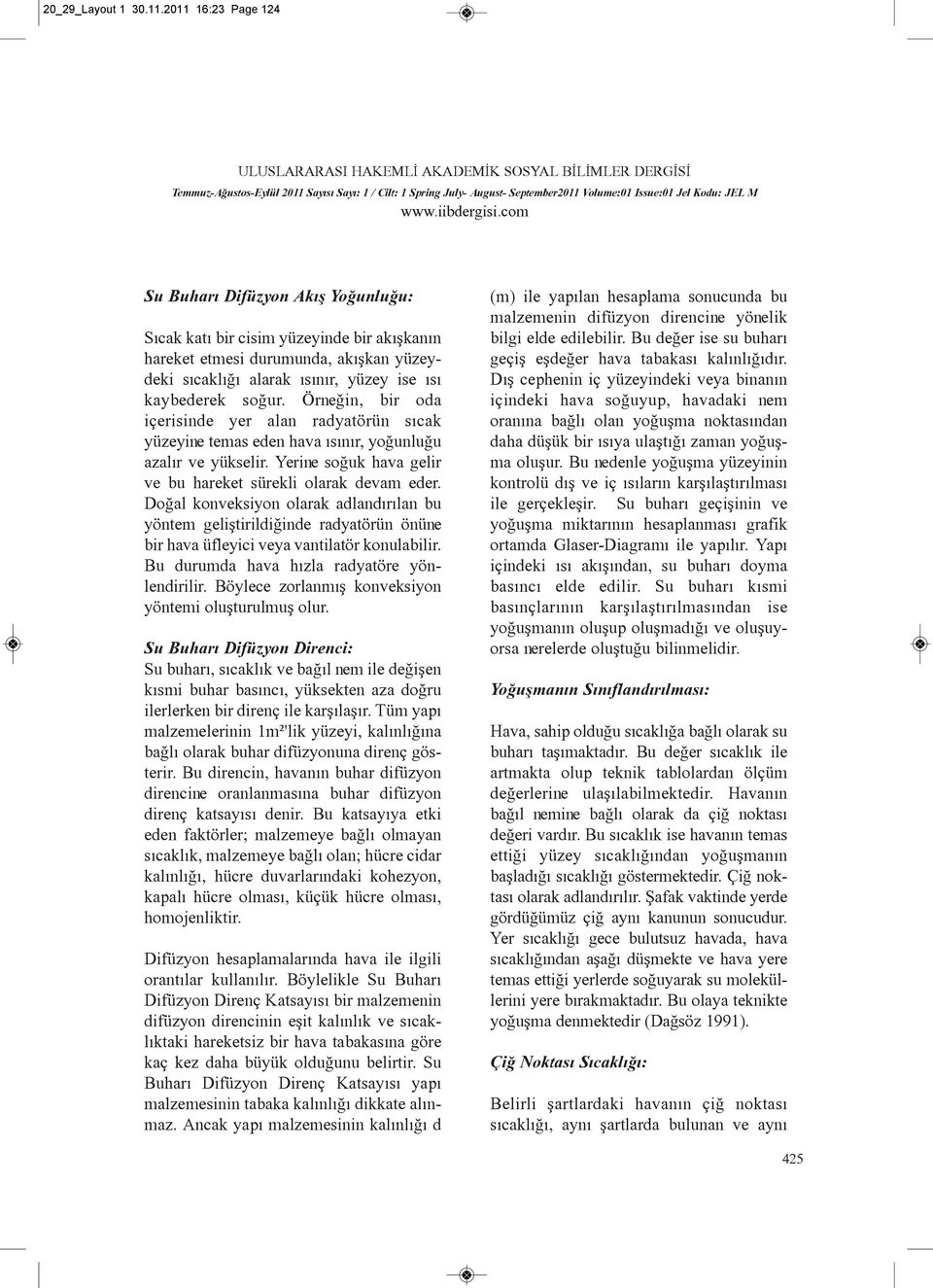 Örneðin, bir oda içerisinde yer alan radyatörün sýcak yüzeyine temas eden hava ýsýnýr, yoðunluðu azalýr ve yükselir. Yerine soðuk hava gelir ve bu hareket sürekli olarak devam eder.