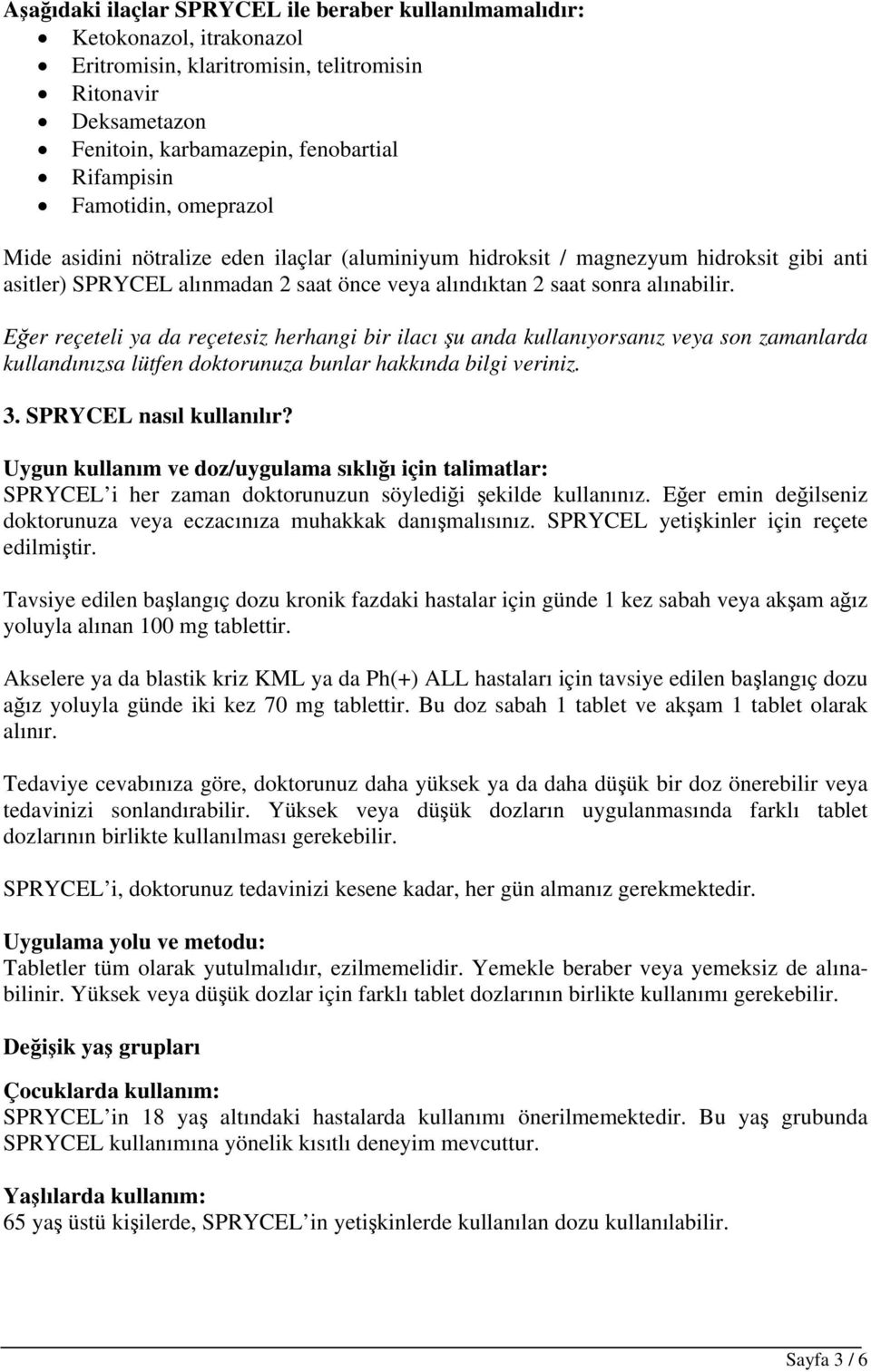 Eğer reçeteli ya da reçetesiz herhangi bir ilacı şu anda kullanıyorsanız veya son zamanlarda kullandınızsa lütfen doktorunuza bunlar hakkında bilgi veriniz. 3. SPRYCEL nasıl kullanılır?