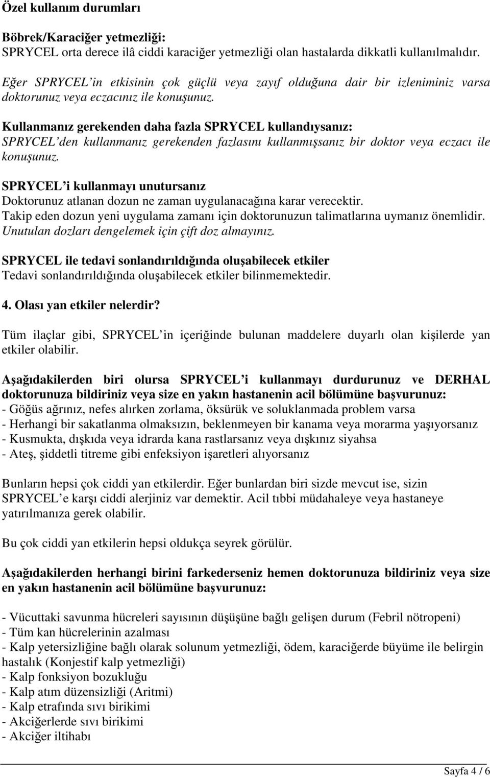 Kullanmanız gerekenden daha fazla SPRYCEL kullandıysanız: SPRYCEL den kullanmanız gerekenden fazlasını kullanmışsanız bir doktor veya eczacı ile konuşunuz.