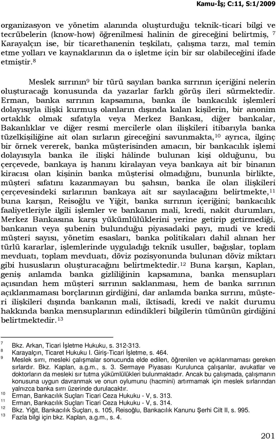 8 Meslek sırrının 9 bir türü sayılan banka sırrının içeriğini nelerin oluşturacağı konusunda da yazarlar farklı görüş ileri sürmektedir.