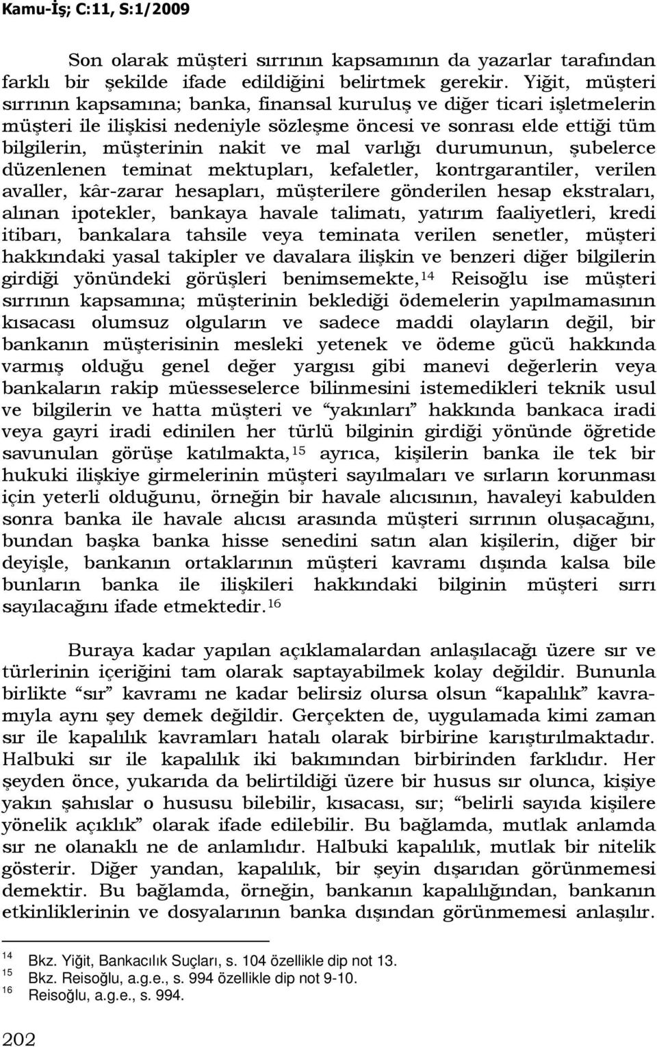 varlığı durumunun, şubelerce düzenlenen teminat mektupları, kefaletler, kontrgarantiler, verilen avaller, kâr-zarar hesapları, müşterilere gönderilen hesap ekstraları, alınan ipotekler, bankaya