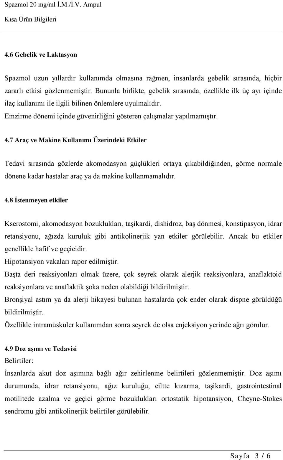 7 Araç ve Makine Kullanımı Üzerindeki Etkiler Tedavi sırasında gözlerde akomodasyon güçlükleri ortaya çıkabildiğinden, görme normale dönene kadar hastalar araç ya da makine kullanmamalıdır. 4.