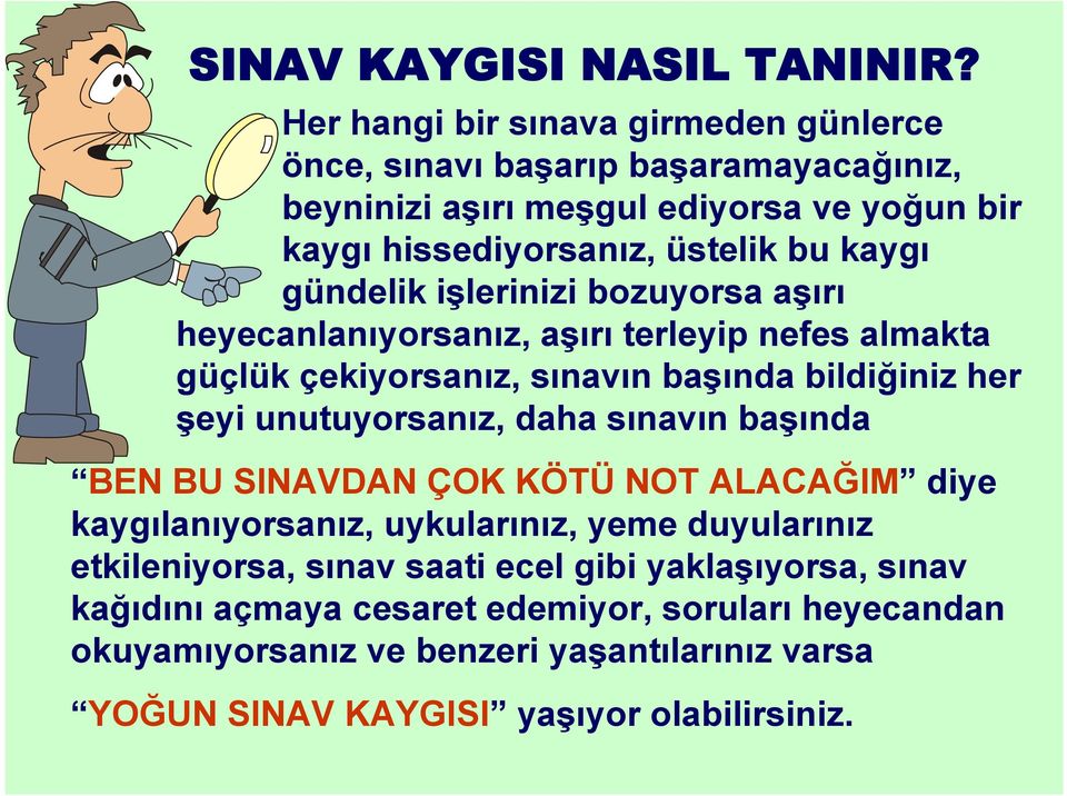 gündelik işlerinizi bozuyorsa aşırı heyecanlanıyorsanız, aşırı terleyip nefes almakta güçlük çekiyorsanız, sınavın başında bildiğiniz her şeyi unutuyorsanız, daha