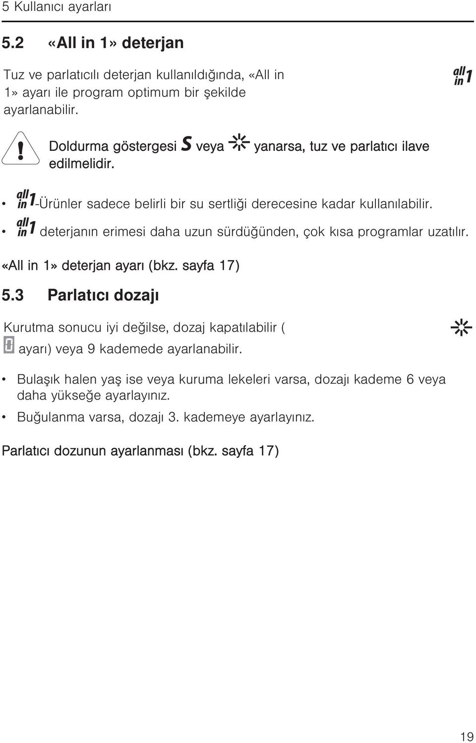 deterjanın erimesi daha uzun sürdüğünden, çok kısa programlar uzatılır. «All in 1» deterjan ayarı (bkz. sayfa 17) 5.