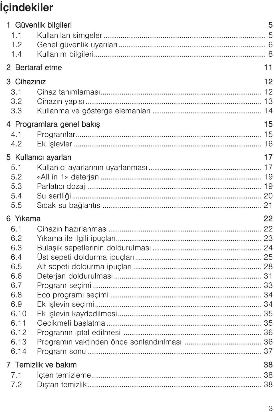 .. 19 5.3 Parlatıcı dozajı... 19 5.4 Su sertliği... 20 5.5 Sıcak su bağlantısı... 21 6 Yıkama 22 6.1 Cihazın hazırlanması... 22 6.2 Yıkama ile ilgili ipuçları... 23 6.