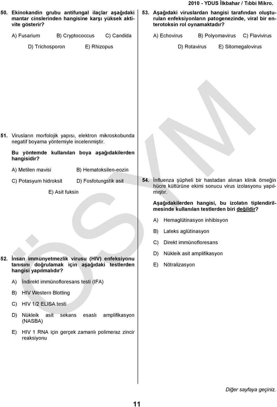 A) Echovirus B) Polyomavirus C) Flavivirus D) Rotavirus E) Sitomegalovirus 51. Virusların morfolojik yapısı, elektron mikroskobunda negatif boyama yöntemiyle incelenmiştir.