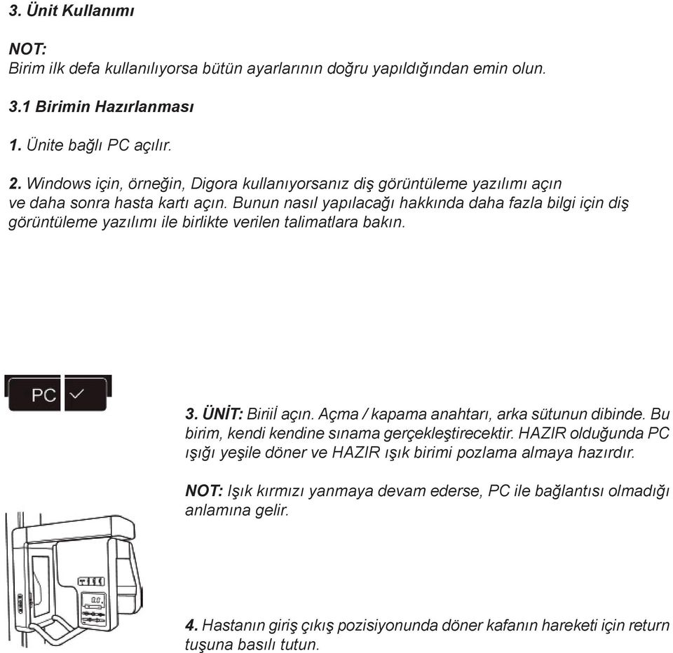 Bunun nasıl yapılacağı hakkında daha fazla bilgi için diş görüntüleme yazılımı ile birlikte verilen talimatlara bakın. 3. ÜNİT: Biriiİ açın. Açma / kapama anahtarı, arka sütunun dibinde.