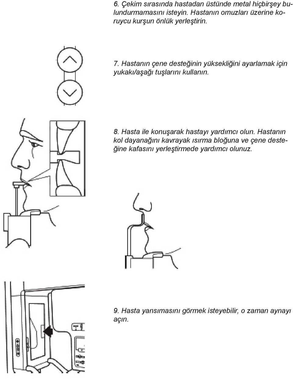 Hastanın çene desteğinin yüksekliğini ayarlamak için yukakı/aşağı tuşlarını kullanın. 8.