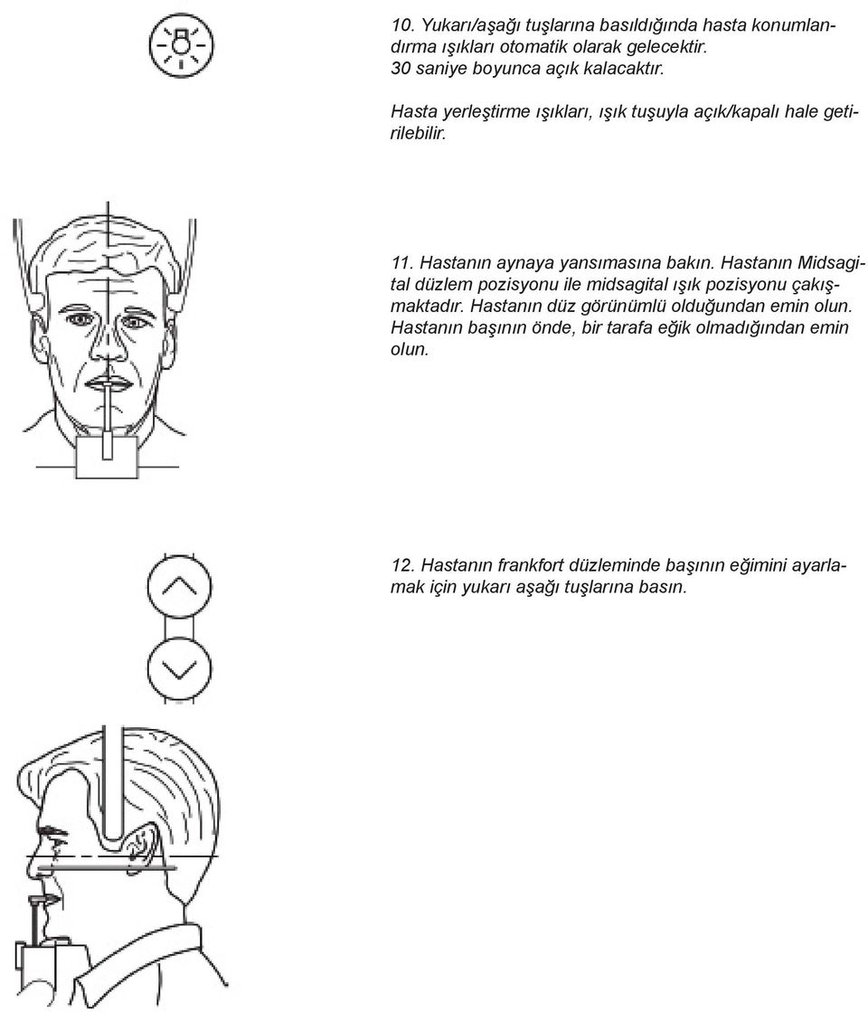 Hastanın Midsagital düzlem pozisyonu ile midsagital ışık pozisyonu çakışmaktadır. Hastanın düz görünümlü olduğundan emin olun.