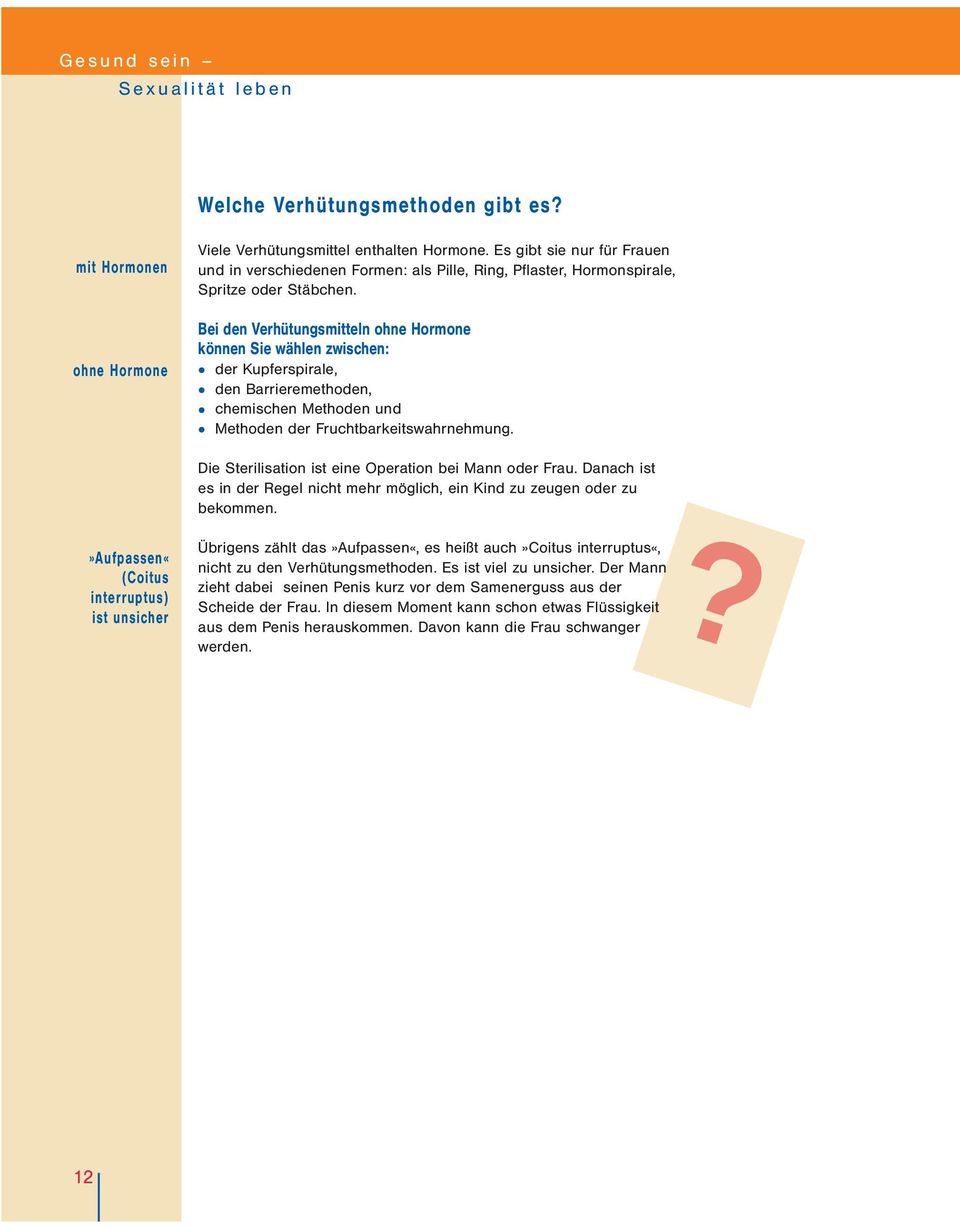 Bei den Verhütungsmitteln ohne Hormone können Sie wählen zwischen: der Kupferspirale, den Barrieremethoden, chemischen Methoden und Methoden der Fruchtbarkeitswahrnehmung.