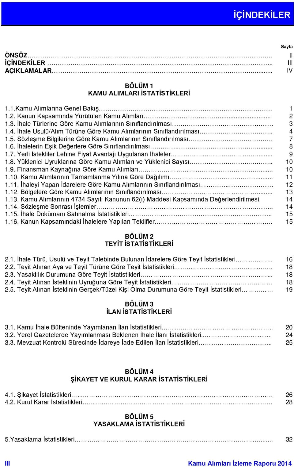 7 1.6. İhalelerin Eşik Değerlere Göre Sınıflandırılması..... 8 1.7. Yerli İstekliler Lehine Fiyat Avantajı Uygulanan İhaleler.... 9 1.8. Yüklenici Uyruklarına Göre Kamu Alımları ve Yüklenici Sayısı.