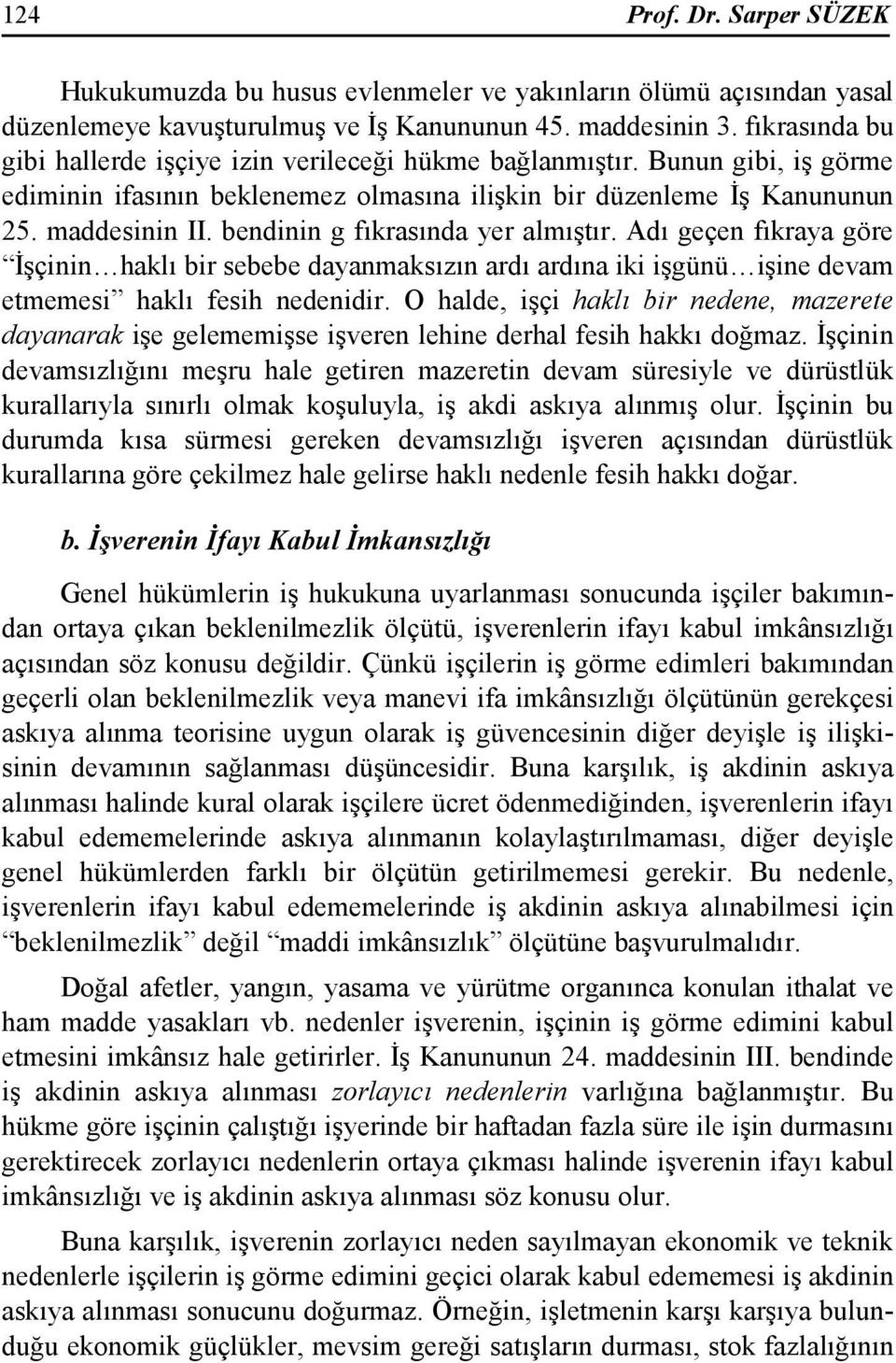 bendinin g fıkrasında yer almıştır. Adı geçen fıkraya göre Đşçinin haklı bir sebebe dayanmaksızın ardı ardına iki işgünü işine devam etmemesi haklı fesih nedenidir.