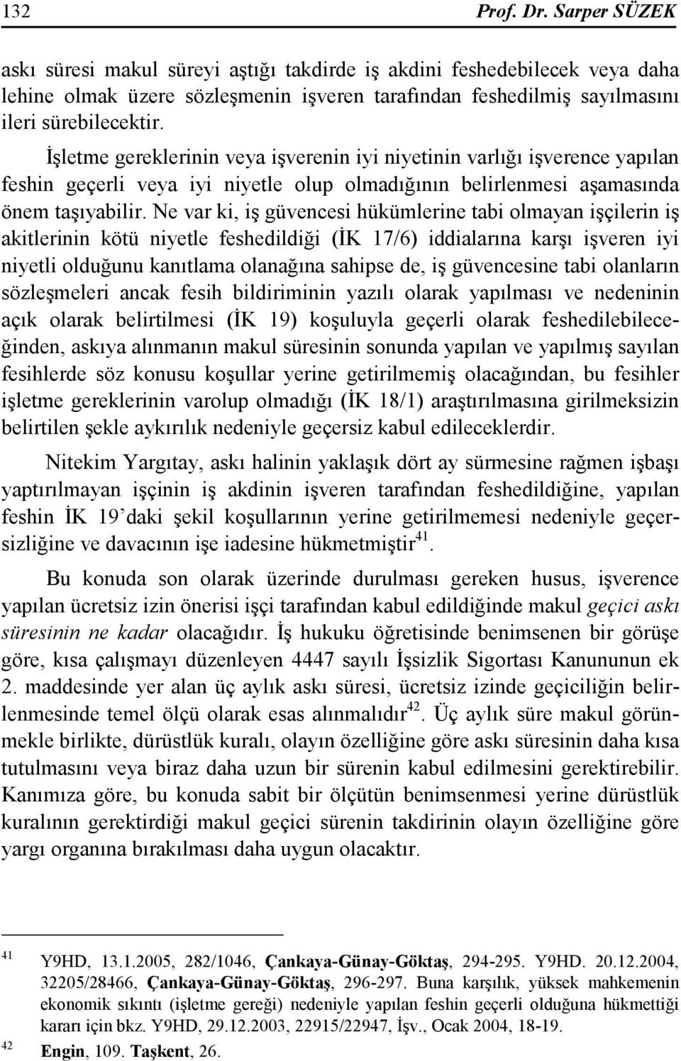 Ne var ki, iş güvencesi hükümlerine tabi olmayan işçilerin iş akitlerinin kötü niyetle feshedildiği (ĐK 17/6) iddialarına karşı işveren iyi niyetli olduğunu kanıtlama olanağına sahipse de, iş