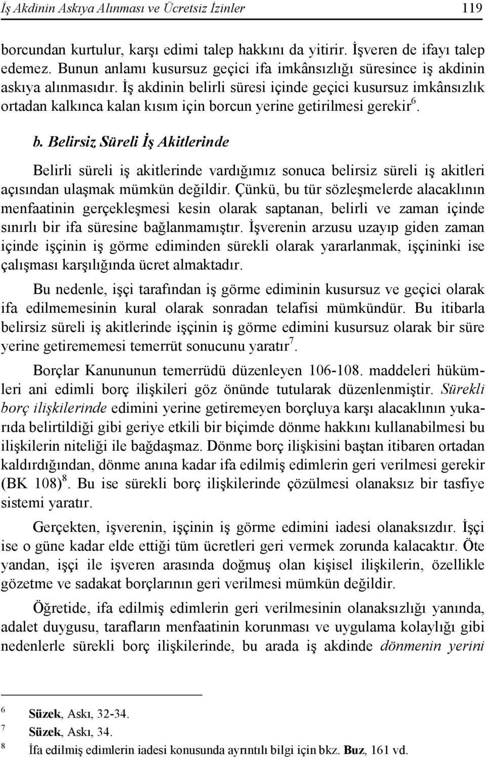 Đş akdinin belirli süresi içinde geçici kusursuz imkânsızlık ortadan kalkınca kalan kısım için borcun yerine getirilmesi gerekir 6. b. Belirsiz Süreli Đş Akitlerinde Belirli süreli iş akitlerinde vardığımız sonuca belirsiz süreli iş akitleri açısından ulaşmak mümkün değildir.